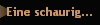 Eine schaurig...