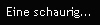 Eine schaurig...