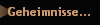 Geheimnisse...