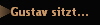 Gustav sitzt...