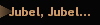 Jubel, Jubel...