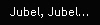 Jubel, Jubel...